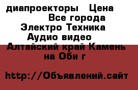 диапроекторы › Цена ­ 2 500 - Все города Электро-Техника » Аудио-видео   . Алтайский край,Камень-на-Оби г.